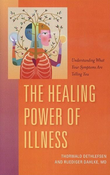 Item #16393 THE HEALING POWER OF ILLNESS: The Meaning of Symptoms & How to Interpret Them. Thorwald Dethlefsen, Rudiger Dahlke.