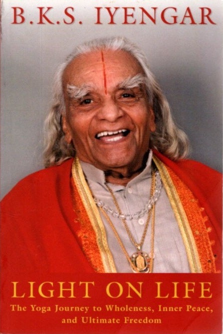 Item #16400 LIGHT ON LIFE: The Journey to Wholeness, Inner Peace and Ultimate Freedom. B. K. S. Iyengar.
