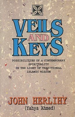 Item #16413 VEILS AND KEYS: Possibilities of a Contemporary Spirituality in the Light of Traditional Islamic Wisdom. John Herlihy.