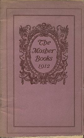 Item #16478 THE MOSHER BOOK 1912: A List of books in Helles Lettres issued in choice and Limited editions MDCCCXCI - MDCCCXII. Mosher.