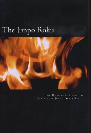 Item #16595 THE JUNPO ROKU: The Dharma & Recorded Sayings of Junpo Denis Kelly. Junpo Denis...