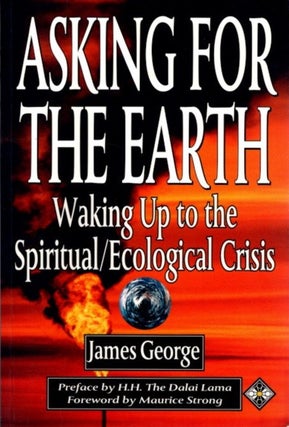 Item #16850 ASKING FOR THE EARTH: WAKING UP TO THE SPIRITUAL/ECOLOGICAL CRISIS. James George