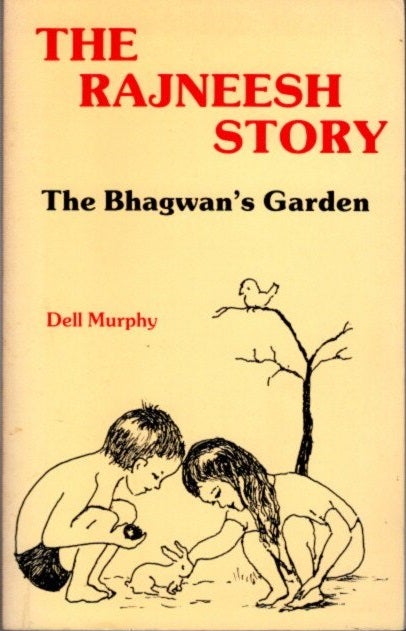 Item #16890 THE RAJNEESH STORY: The Bhagwan's Garden. Dell Murphy.
