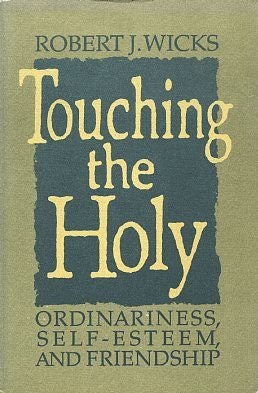 Item #17187 TOUCHING THE HOLY: Ordinariness, Self-Esteme and Friendship. Robert J. Wicks.