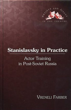 Item #17199 STANISLAVSKY IN PRACTICE: Actor Training in Post-Soviet Russia. Vreneli Farber