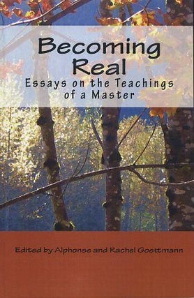 Item #17231 BECOMING REAL: Essays on the Teachings of a Master. Alphonse and Rachel Goettmann
