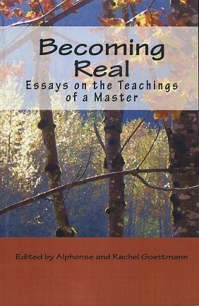 Item #17231 BECOMING REAL: Essays on the Teachings of a Master. Alphonse and Rachel Goettmann.