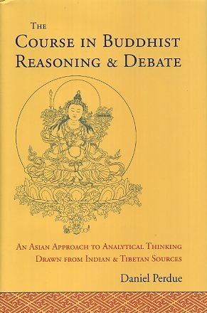 Item #17267 THE COURSE IN BUDDHIST REASONING & DEBATE: An AsianApproach to Analytical Thinking Drawn frm Indian & Tibetan Sources. Daniel Perdue.