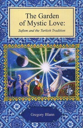 Item #17423 THE GARDEN OF MYSTIC LOVE: Sufism and the Turkish Tradition. Gregory Blann.