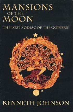 Item #17433 MANSIONS OF THE MOON.: The Lost Zodiac of the Goddess. Kenneth Johnson