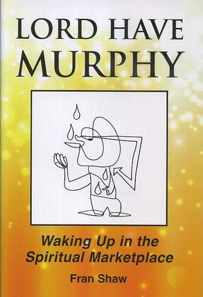 Item #17662 LORD HAVE MURPHY: Waking Up in the Spiritual Marketplace. Fran Shaw