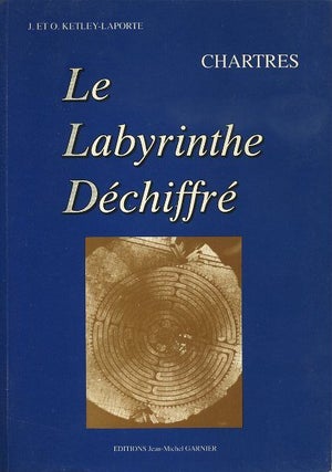 Item #17679 CHARTRES: LE LABRYRINTHE DÉCHIFFRÉ. John Ketley-Laporte, Odette