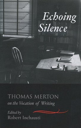 Item #17906 ECHOING SILENCE: Thomas Merton on the Vocation of Writing. Thomas Merton, Robert...