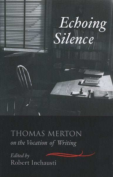 Item #17906 ECHOING SILENCE: Thomas Merton on the Vocation of Writing. Thomas Merton, Robert Inchausti.