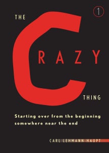 Item #17907 THE CRAZY THING: Starting Over from the Beginning Somewhere Near the End. Carl...