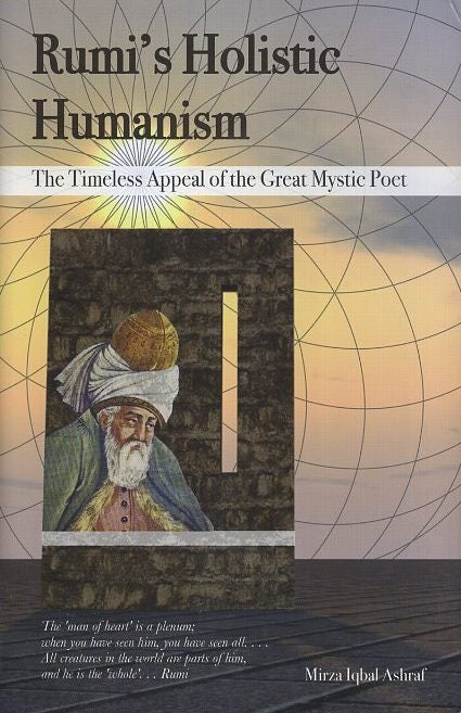 Item #17958 RUMI'S HOLISTIC HUMANISM: The Timeless Appeal of the Great Mystic Poet. Mirza Iqbal Ashraf.