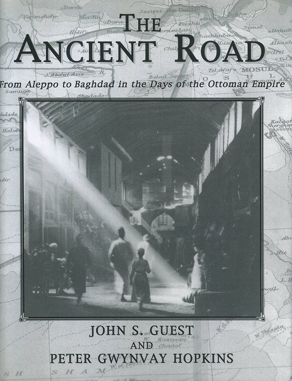 Item #17972 THE ANCIENT ROAD: From Aleppo to Baghdad in the Days of the Ottoman Empire. John S. Guest, Peter Gwynvay Hopkins.