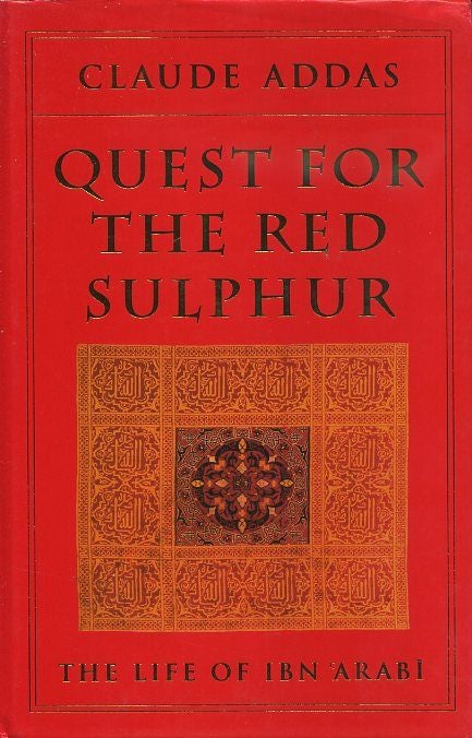 Item #18018 QUEST FOR RED SULPHUR: The Life of Ibn 'Arabi. Claude Addas.
