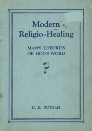 Item #18147 MODERN RELIGIO-HEALING: Man' Secret or God's Word? C. E. Putnam