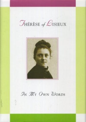 Item #18153 THERESE OF LISEAUX: IN MY OWN WORDS. Therese of Lisieux, Judith A. Bauer