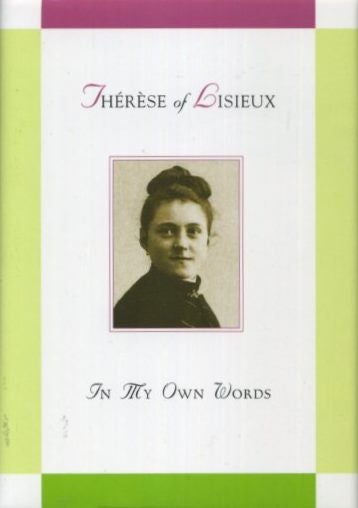 Item #18153 THERESE OF LISEAUX: IN MY OWN WORDS. Therese of Lisieux, Judith A. Bauer.