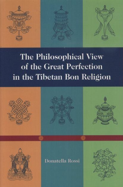 Item #18164 THE PHILOSOPHICAL VIEW OF THE GREAT PERFECTION IN THE TIBETAN BON RELIGION. Donatella Rossi.