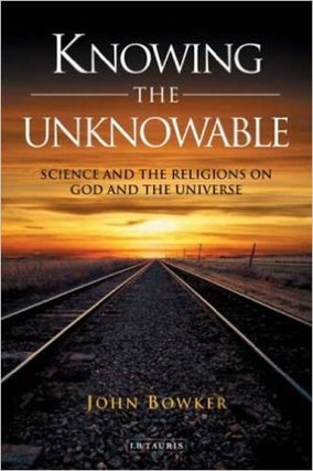 Item #18305 KNOWING THE UNKNOWABLE: Science and Religions on God and the Universe. John Bowker