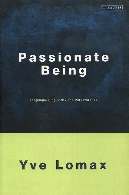 Item #18312 PASSIONATE BEING: Language, Singularity and Perseverance. Yve Lomax.