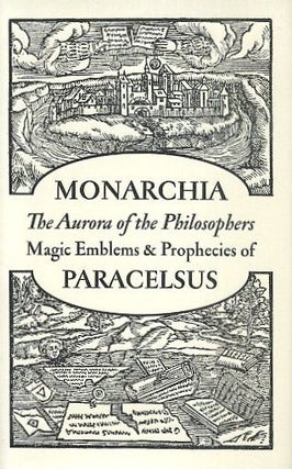 Item #18330 MONARCHIA: THE AURORA OF THE PHILOSOPHERS AND MAGIC EMBLEMS AND PROPHECIES. Paracelsus