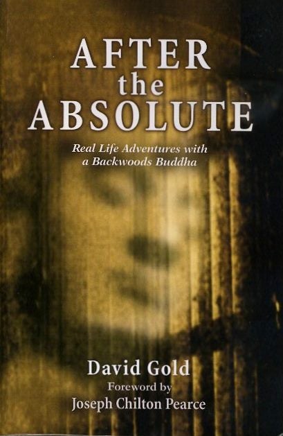 Item #18409 AFTER THE ABSOLUTE: Real Life Adventures with a Backwoods Buddha. David Gold.