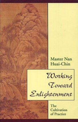Item #18427 WORKING TOWARD ENLIGHTENMENT: The Cultivation of Practice. Nan Huai Chin