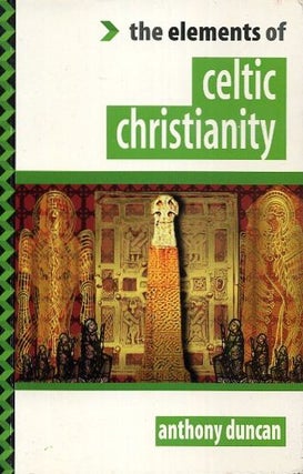 Item #18648 THE ELELMENTS OF CELTIC CHRISTIANITY. Anthony Duncan