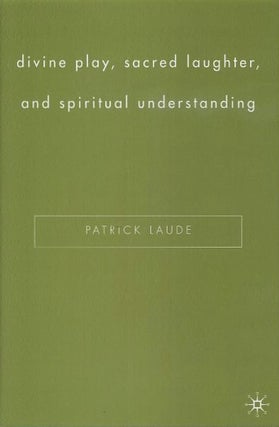 Item #18686 DIVINE PLAY, SACRED LAUGHTER, AND SPIRITUAL UNDERSTANDING. Patrick Laude