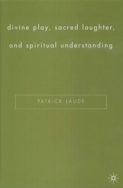 Item #18686 DIVINE PLAY, SACRED LAUGHTER, AND SPIRITUAL UNDERSTANDING. Patrick Laude.