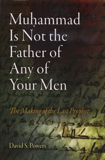 Item #18701 MUHAMMAD IS NOT THE FATHER OF ANY OF YOUR MEN: The Making of the Last Prophet. David S. Powers.