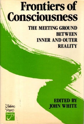 Item #18788 FRONTIERS OF CONSCIOUSNESS: THE MEETING GROUND BETWEEN INNER AND OUTER REALITY. John...