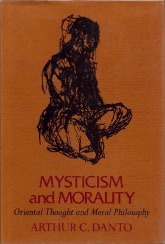 Item #18795 MYSTICISM AND MORALITY: Oriental Thought and Moral Philosophy. Arthur C. Danto.