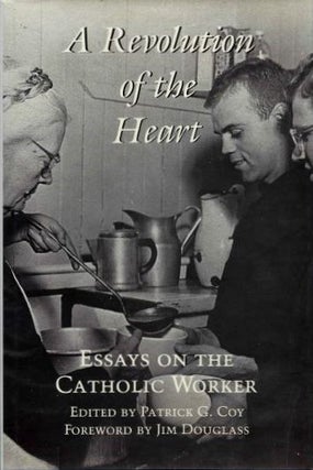Item #18863 A REVOLUTION OF THE HEART: Essays on the Catholoic Worker. Patrick C. Coy