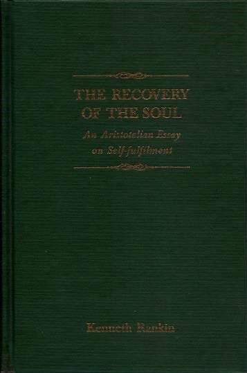 Item #18927 THE RECOVER OF THE SOUL: An Aristotelian Essay on Self-fulfillment. Kenneth Rankin.
