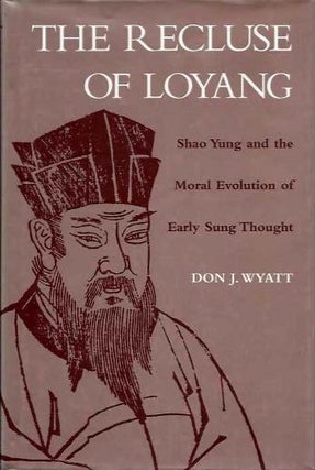 Item #18939 THE RECLUSE OF LOYANG: Shao Yung and the Moral Evolution of Early Sung Thought. Don...