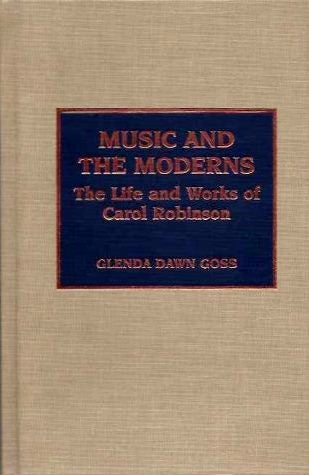 Item #18985 MUSIC AND MODERNS: The Life and Works of Carol Robinson. Glenda Dawn Goss.