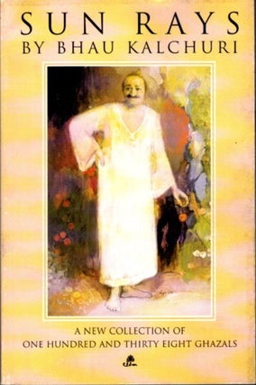 Item #18991 SUN RAYS: A New Collection of One Hundred and Thirty Eight Ghazala. Bhau Kalchuri
