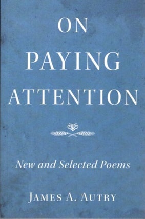 Item #19120 ON PAYING ATTENTION: New and Selected Poems. James A. Autry