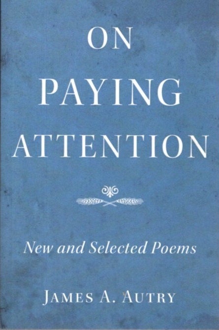 Item #19120 ON PAYING ATTENTION: New and Selected Poems. James A. Autry.