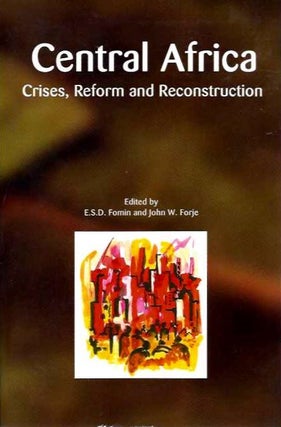 Item #19147 CENTRAL AFRICA: Crises, Reformd and Reconstruction. E. S. D. Fomin, John W. Forje