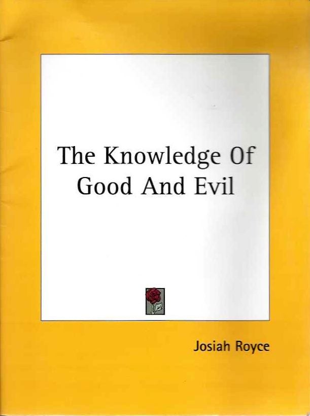 Item #19162 THE KNOWLEDGE OF GOOD AND EVIL. Josiah Royce.