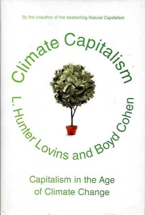 Item #19173 CLIMATE CAPITALISM: Capitalism in the Age of Climate Change. L. Hunter Lovins, Boyd...