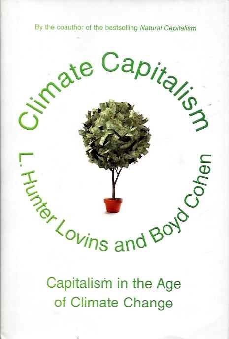 Item #19173 CLIMATE CAPITALISM: Capitalism in the Age of Climate Change. L. Hunter Lovins, Boyd Cohen.