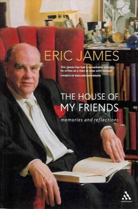Item #19175 THE HOUSE OF MY FRIENDS: Memories and Reflections. Eric James