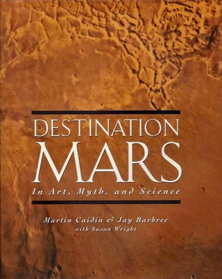 Item #19225 DESTINATION MARS IN ART, MYTH, AND SCIENCE. Martin Caidin, Jay Barbree
